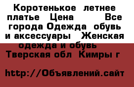 Коротенькое, летнее платье › Цена ­ 550 - Все города Одежда, обувь и аксессуары » Женская одежда и обувь   . Тверская обл.,Кимры г.